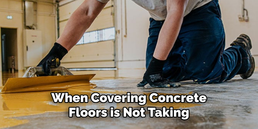When Covering Concrete Floors is Not Taking