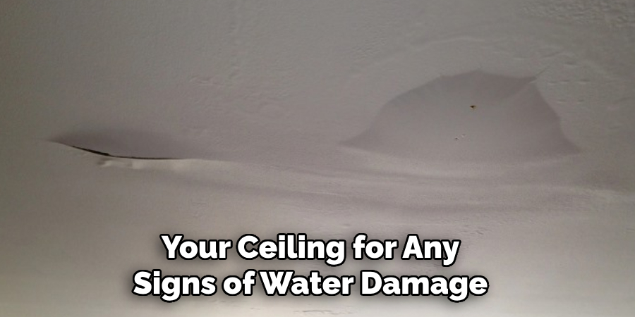 Your Ceiling for Any Signs of Water Damage