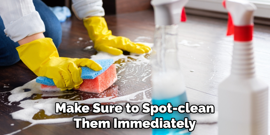 Make Sure to Spot-clean Them Immediately