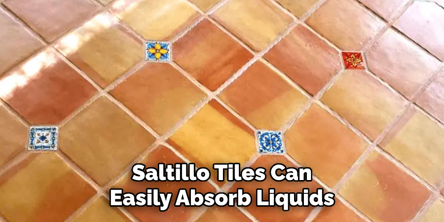 Saltillo Tiles Can Easily Absorb Liquids