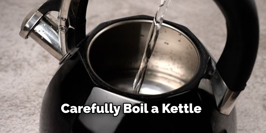 Carefully Boil a Kettle 