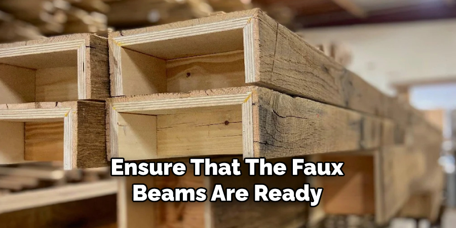 Ensure That the Faux Beams Are Ready 