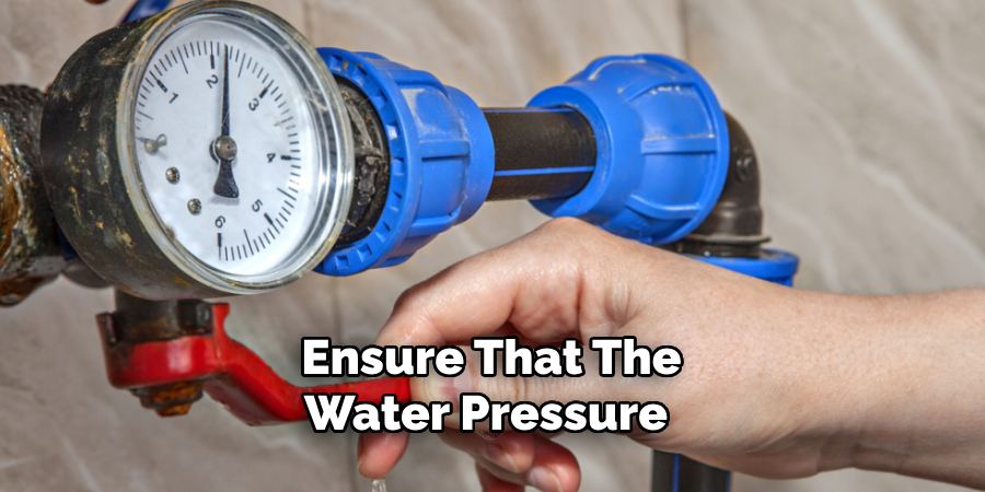 Ensure That the Water Pressure 