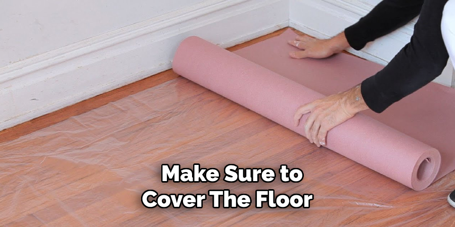 Make Sure to Cover the Floor 