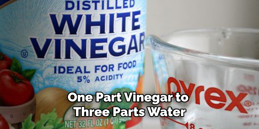 One Part Vinegar to Three Parts Water