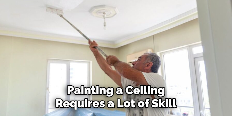 Painting a Ceiling Requires a Lot of Skill