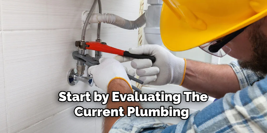 Start by Evaluating the Current Plumbing 
