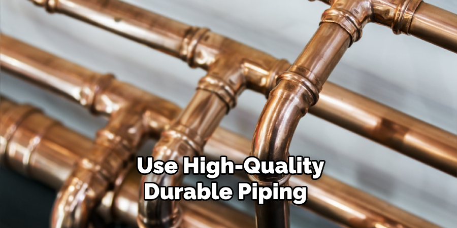 Use High-quality Durable Piping 