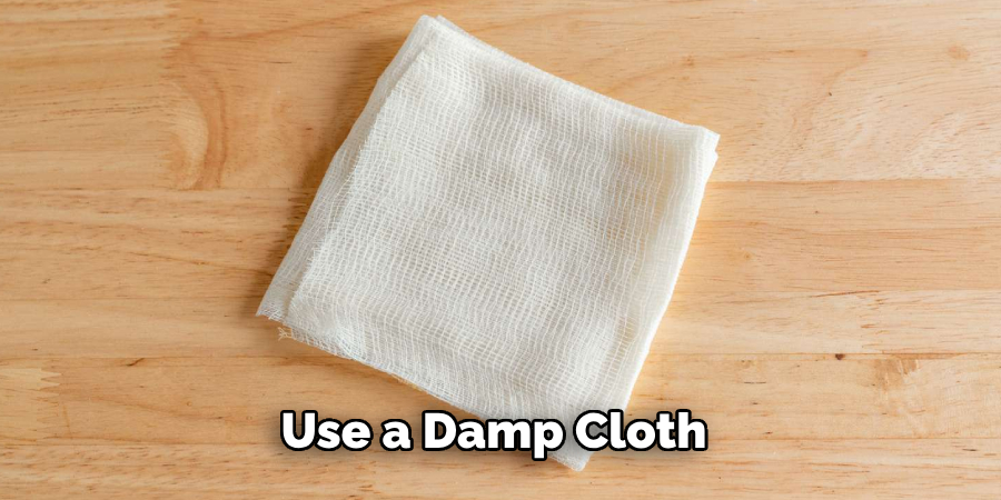 Use a Damp Cloth 