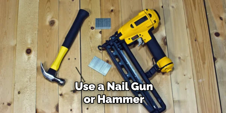 Use a Nail Gun or Hammer