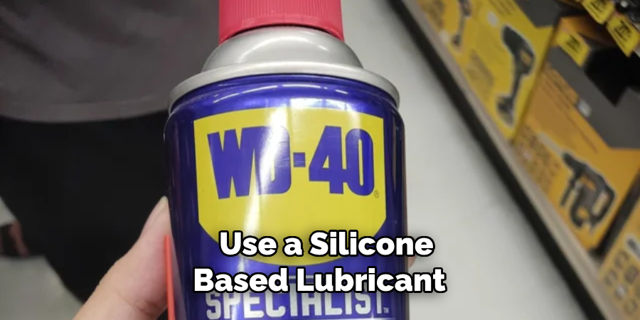 Use a Silicone-based Lubricant 