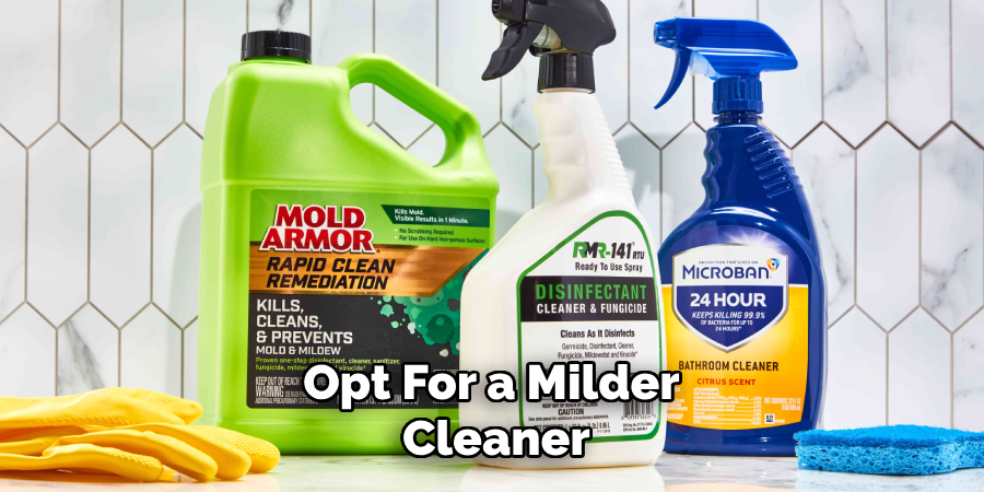 Opt for a Milder Cleaner