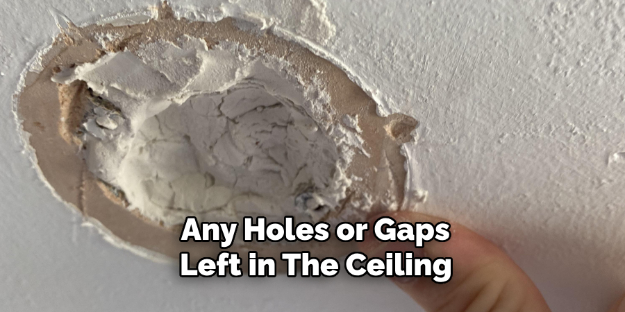  Any Holes or Gaps Left in the Ceiling