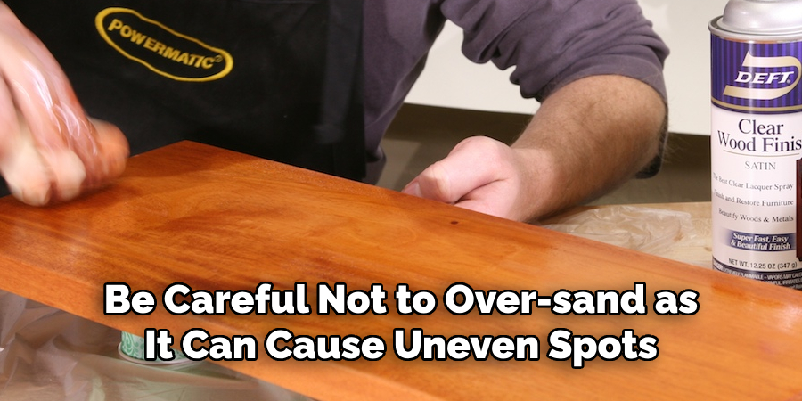 Be Careful Not to Over-sand as It Can Cause Uneven Spots