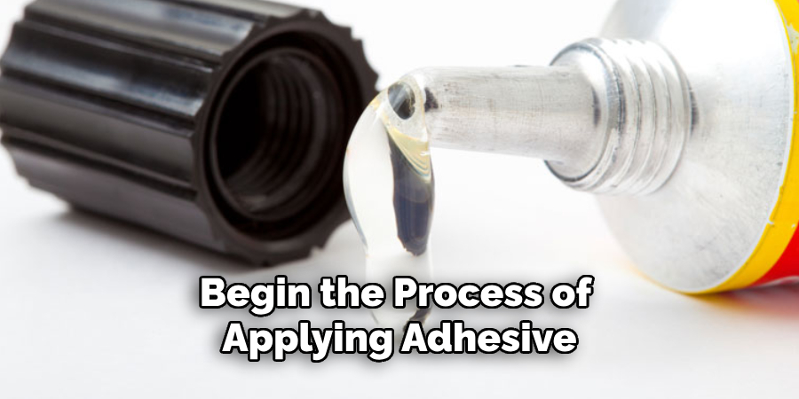 Begin the Process of Applying Adhesive