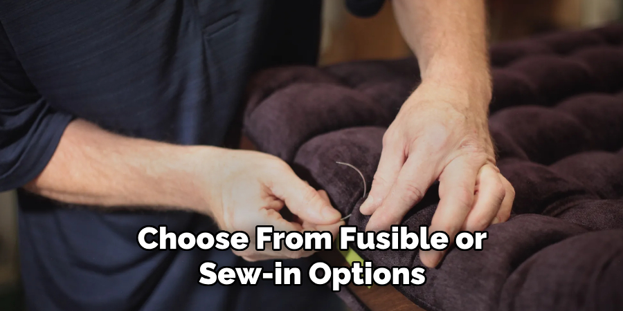 Choose From Fusible or Sew-in Options