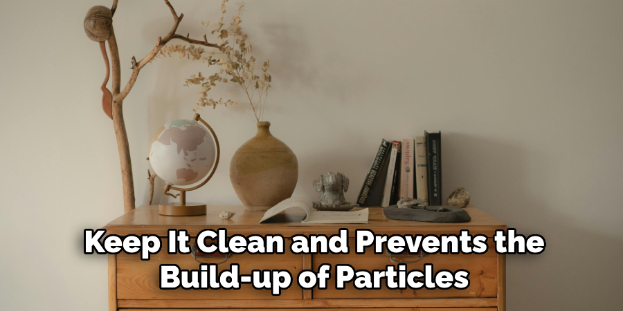 Keep It Clean and Prevents the Build-up of Particles