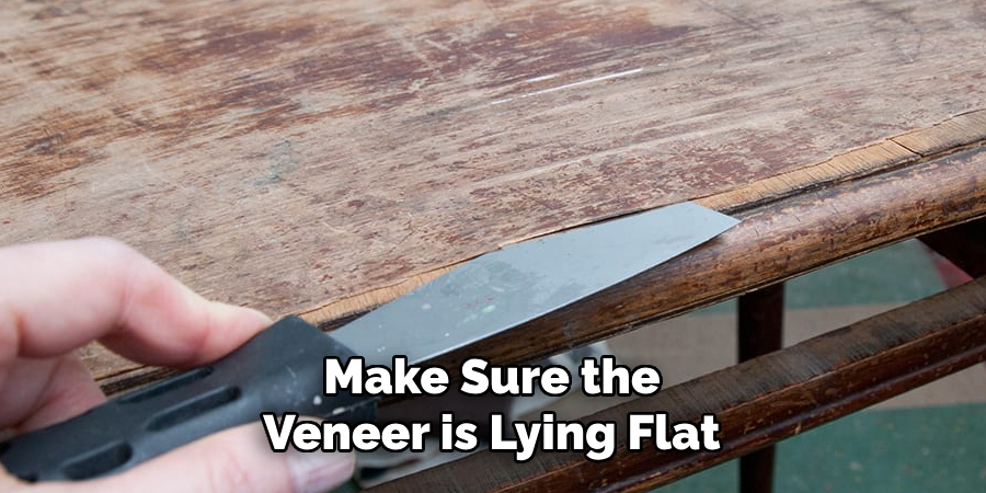 Make Sure the Veneer is Lying Flat