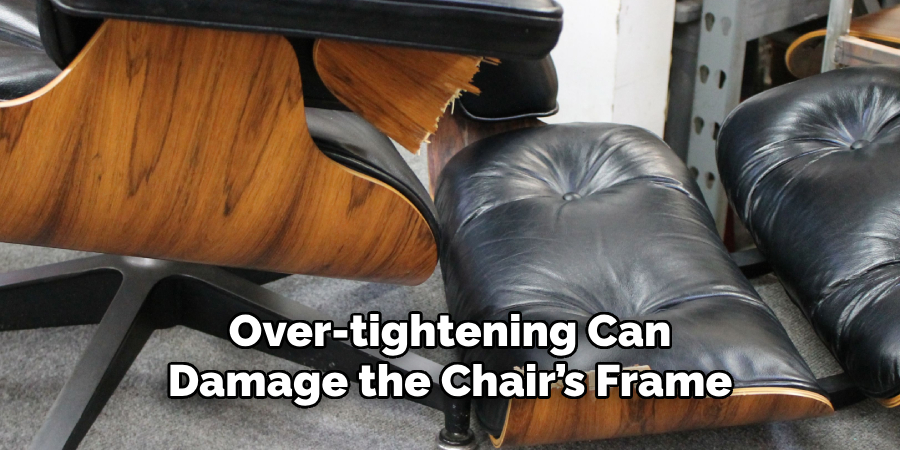 Over-tightening Can Damage the Chair’s Frame