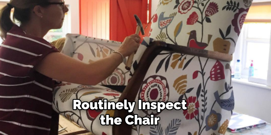 Routinely Inspect the Chair