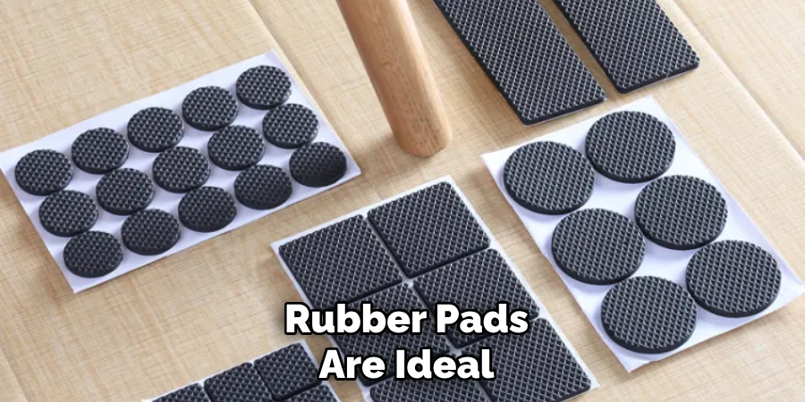 Rubber Pads Are Ideal