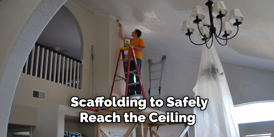  Scaffolding to Safely Reach the Ceiling 