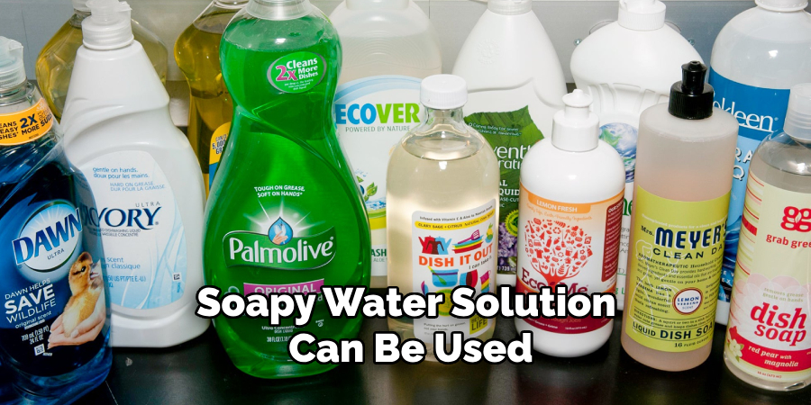 Soapy Water Solution Can Be Used