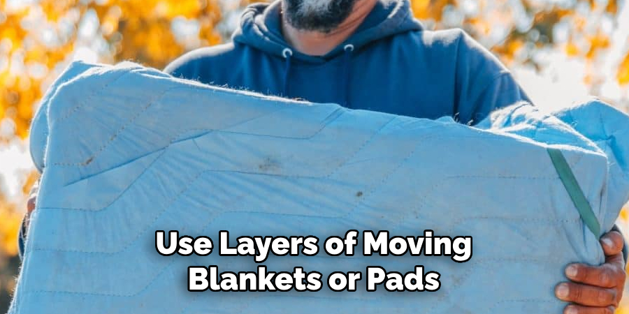 Use Layers of Moving Blankets or Pads