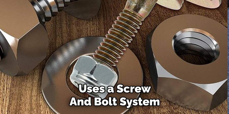 Uses a Screw And Bolt System