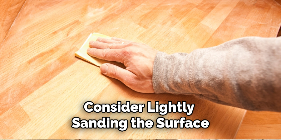 Consider Lightly 
Sanding the Surface