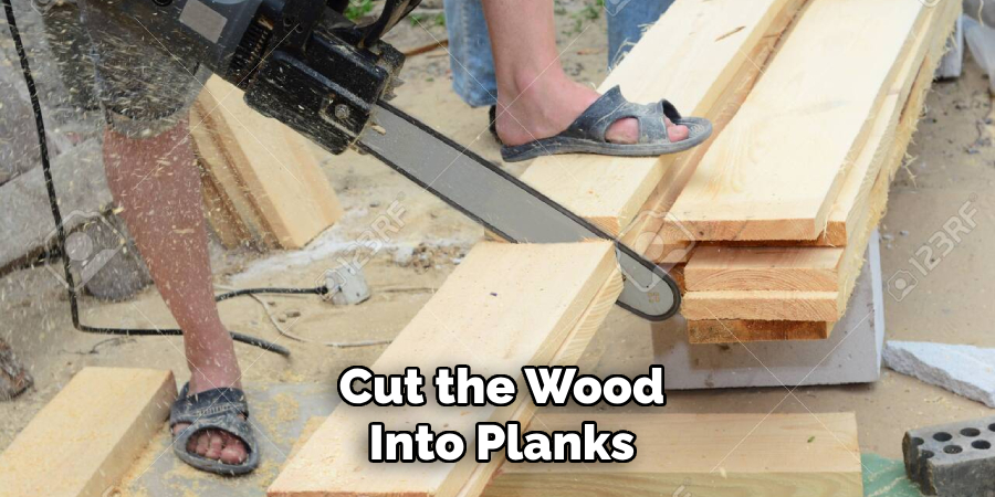 Cut the Wood
Into Planks