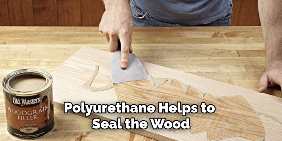 Polyurethane Helps to 
Seal the Wood