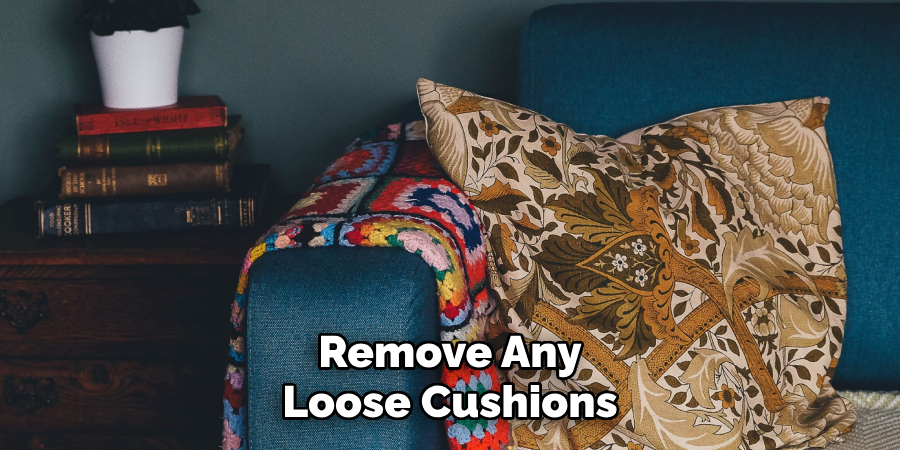 Remove Any
Loose Cushions