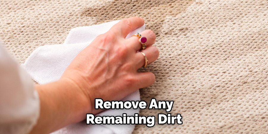 Remove Any 
Remaining Dirt