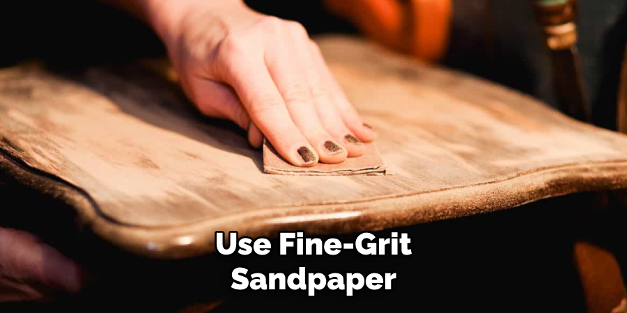 Use Fine-grit
Sandpaper