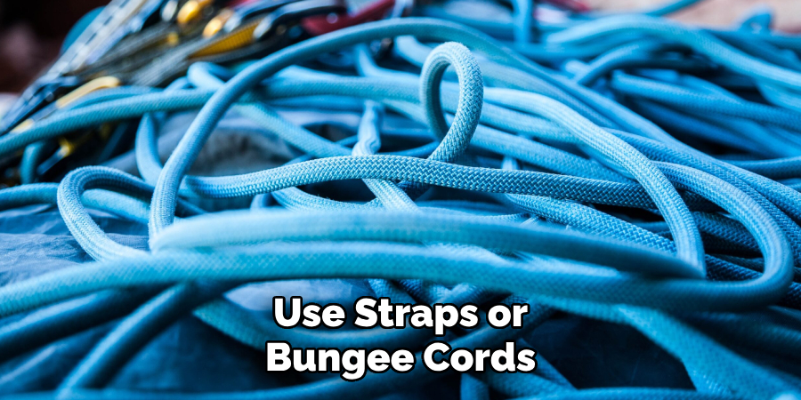 Use Straps or
Bungee Cords