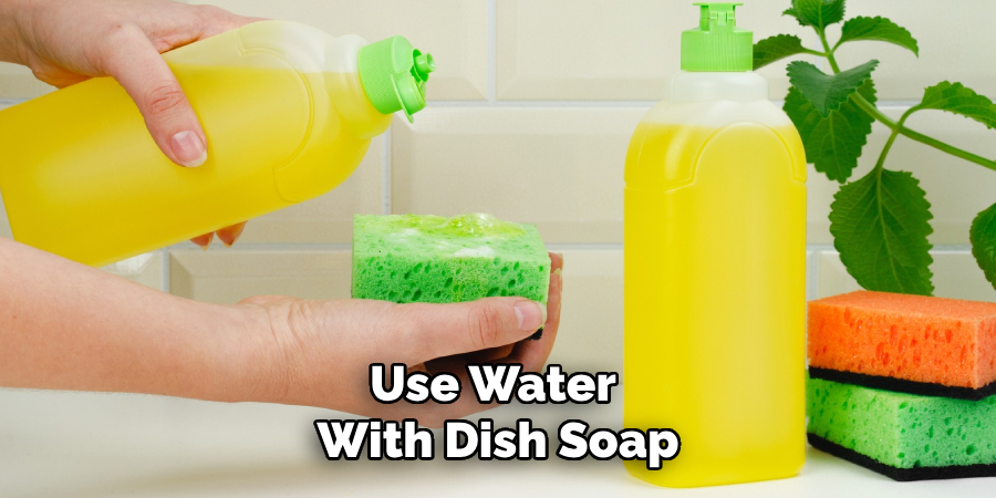 Use Water 
With Dish Soap