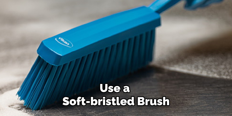 Use a 
Soft-bristled Brush