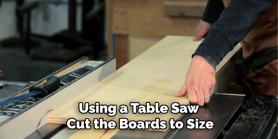 Using a Table Saw 
Cut the Boards to Size