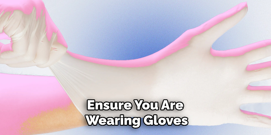 Ensure You Are Wearing Gloves