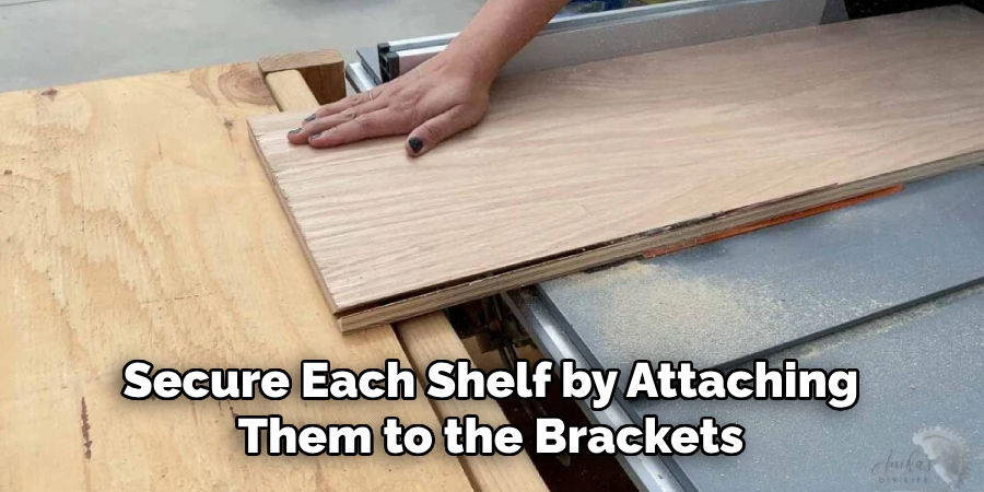 Secure Each Shelf by Attaching Them to the Brackets