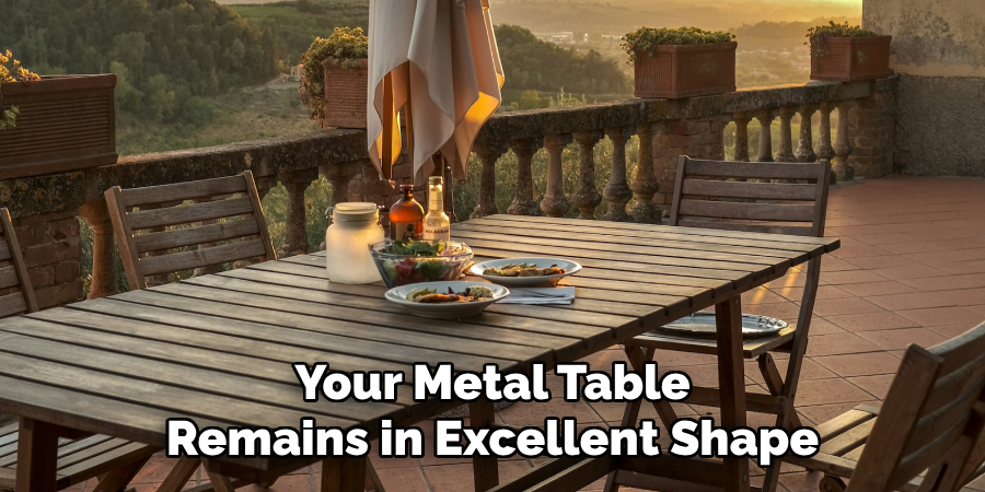 Your Metal Table Remains in Excellent Shape