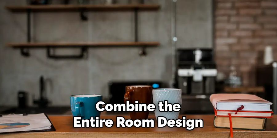 Combine the Entire Room Design