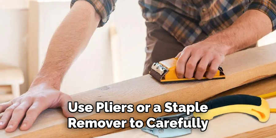 Use Pliers or a Staple Remover to Carefully 