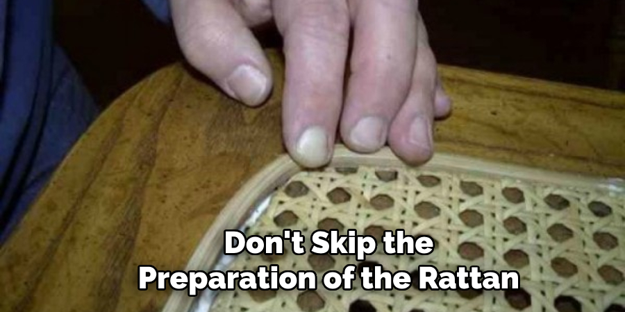 Don't Skip the Preparation of the Rattan