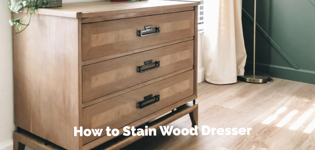 How to Stain Wood Dresser