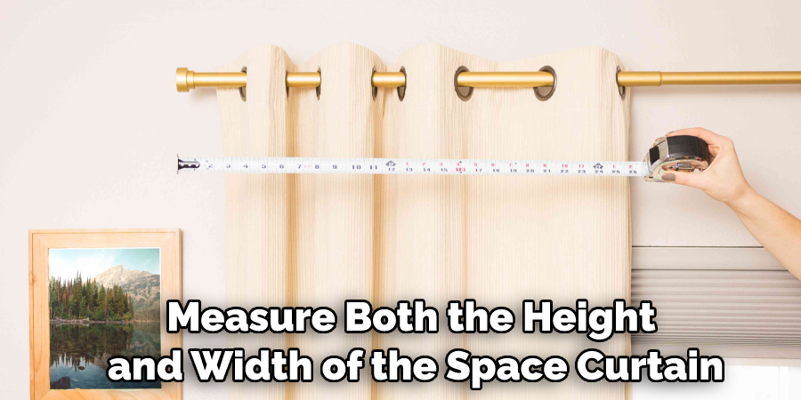 Measure both the height and width of the space curtain