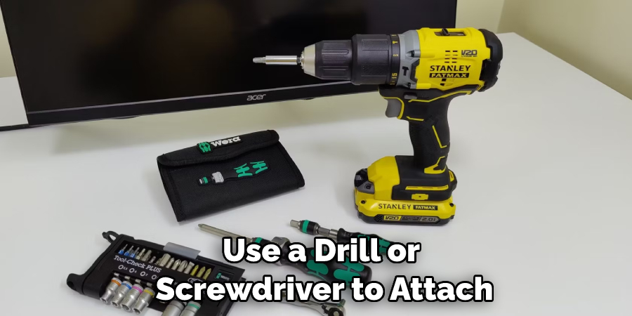 use a drill or screwdriver to attach