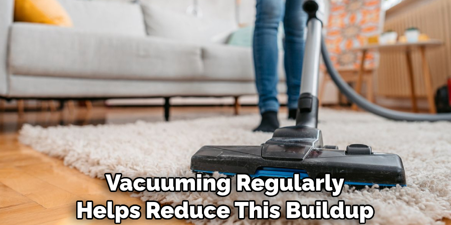 Vacuuming Regularly Helps Reduce This Buildup