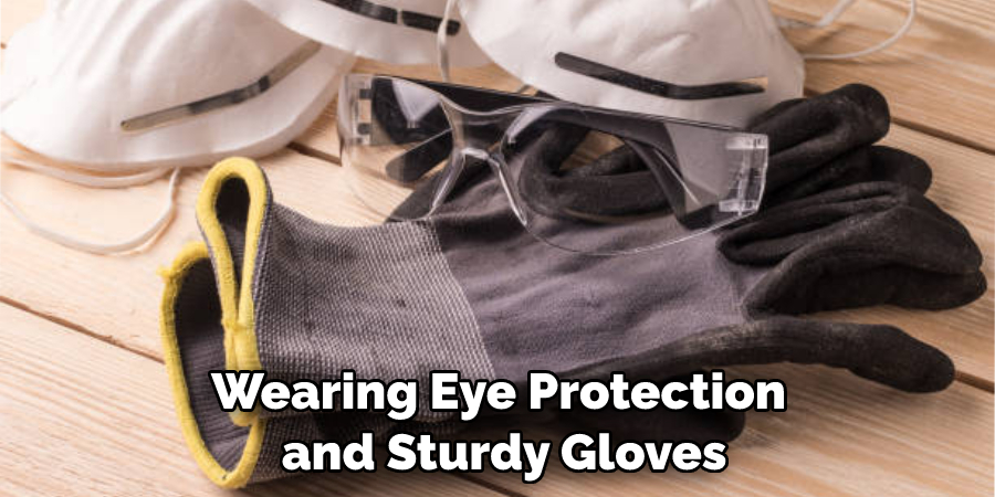 Wearing Eye Protection and Sturdy Gloves